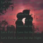 ~Let's Fall in Love for the Night~ part 1 stories