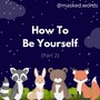 How To Be Yourself (part 2) life stories